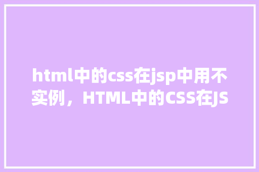 html中的css在jsp中用不实例，HTML中的CSS在JSP中用不实例