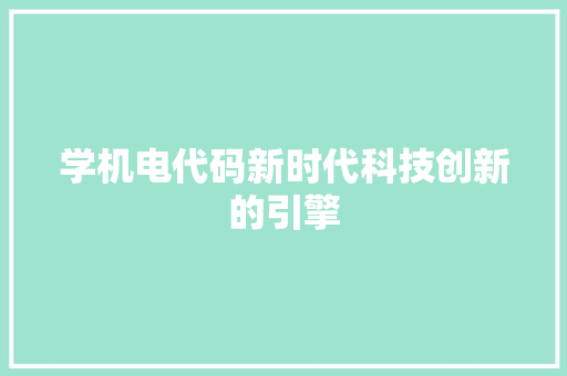 学机电代码新时代科技创新的引擎