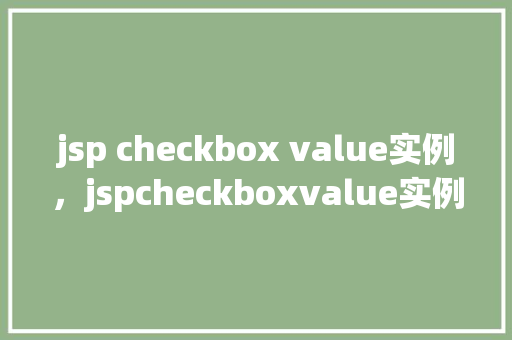 jsp checkbox value实例，jspcheckboxvalue实例