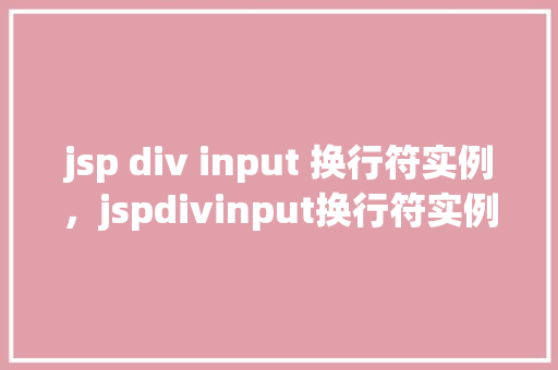 jsp div input 换行符实例，jspdivinput换行符实例