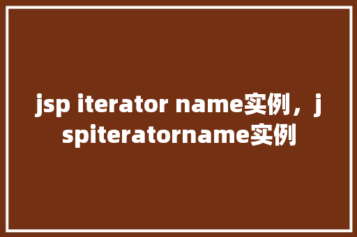 jsp iterator name实例，jspiteratorname实例