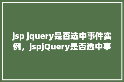 jsp jquery是否选中事件实例，jspjQuery是否选中事件实例
