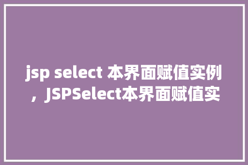 jsp select 本界面赋值实例，JSPSelect本界面赋值实例  第1张