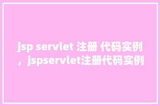 jsp servlet 注册 代码实例，jspservlet注册代码实例
