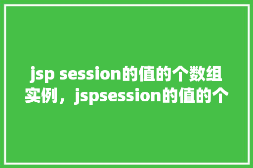 jsp session的值的个数组实例，jspsession的值的个数组实例