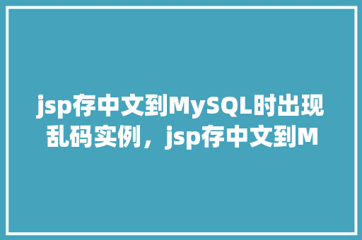 jsp存中文到MySQL时出现乱码实例，jsp存中文到MySQL时出现乱码实例  第1张