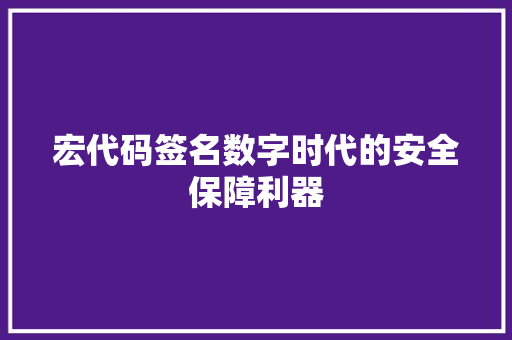 宏代码签名数字时代的安全保障利器