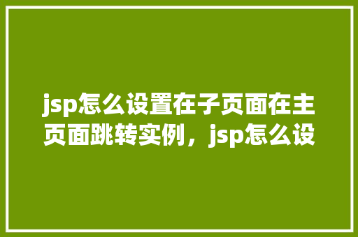 jsp怎么设置在子页面在主页面跳转实例，jsp怎么设置在子页面在主页面跳转实例