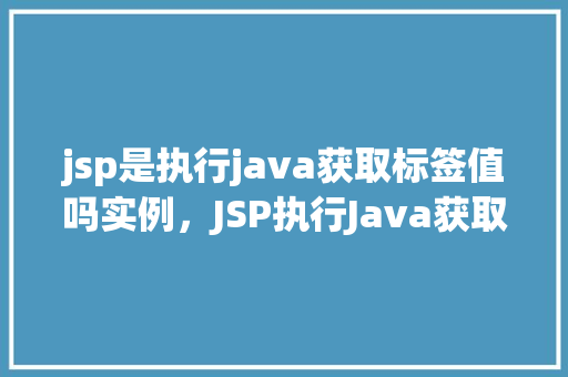 jsp是执行java获取标签值吗实例，JSP执行Java获取标签值实例