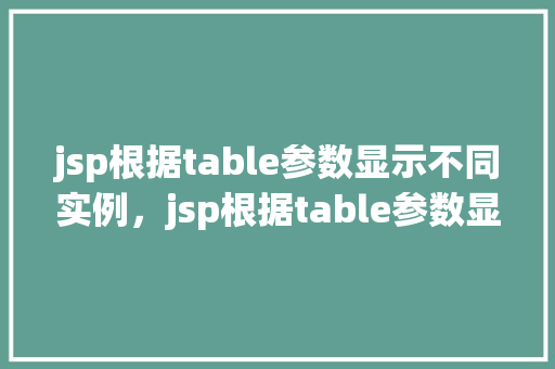 jsp根据table参数显示不同实例，jsp根据table参数显示不同实例  第1张