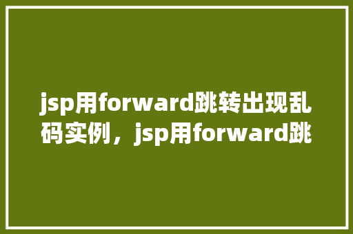 jsp用forward跳转出现乱码实例，jsp用forward跳转出现乱码实例  第1张