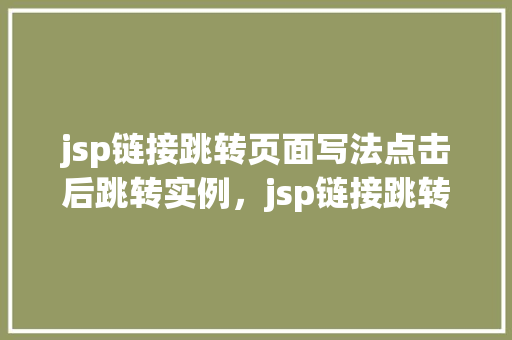 jsp链接跳转页面写法点击后跳转实例，jsp链接跳转页面写法点击后跳转实例