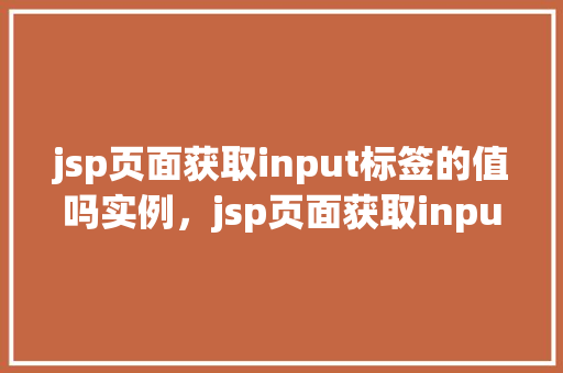 jsp页面获取input标签的值吗实例，jsp页面获取input标签的值实例