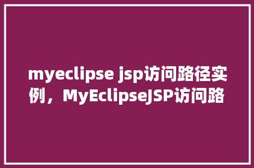myeclipse jsp访问路径实例，MyEclipseJSP访问路径实例
