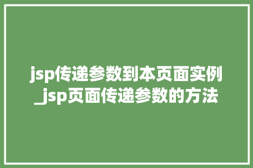 jsp传递参数到本页面实例_jsp页面传递参数的方法