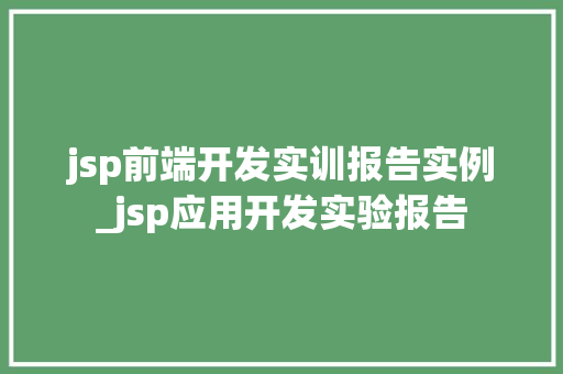 jsp前端开发实训报告实例_jsp应用开发实验报告