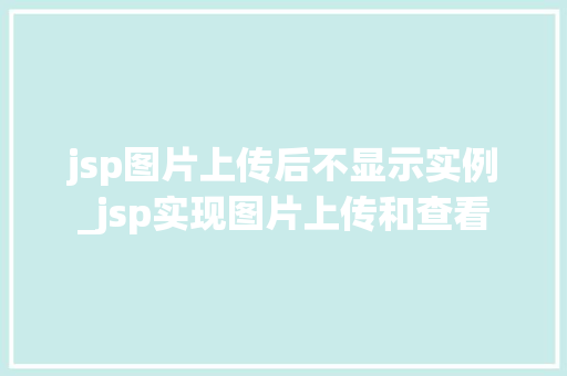 jsp图片上传后不显示实例_jsp实现图片上传和查看