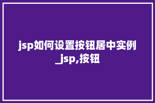 jsp如何设置按钮居中实例_jsp,按钮