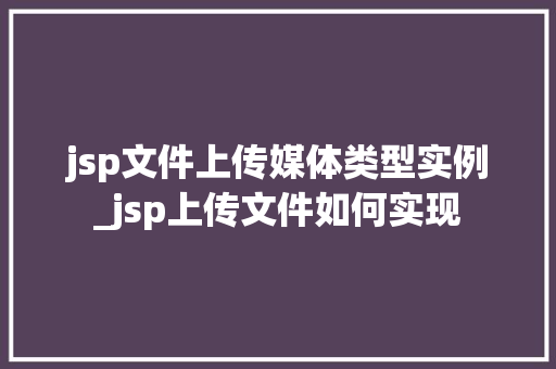 jsp文件上传媒体类型实例_jsp上传文件如何实现