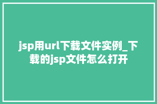 jsp用url下载文件实例_下载的jsp文件怎么打开