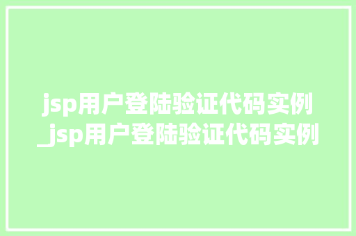 jsp用户登陆验证代码实例_jsp用户登陆验证代码实例怎么写