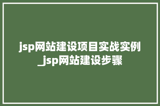 jsp网站建设项目实战实例_jsp网站建设步骤