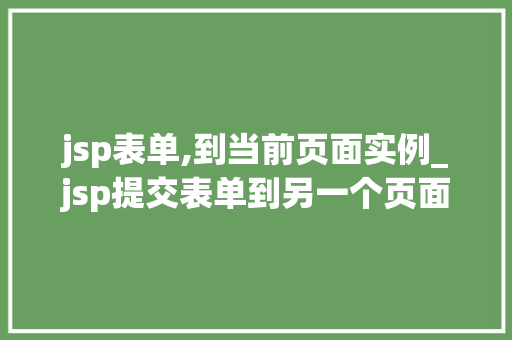 jsp表单,到当前页面实例_jsp提交表单到另一个页面  第1张