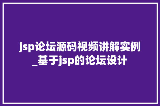 jsp论坛源码视频讲解实例_基于jsp的论坛设计