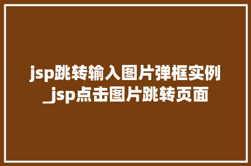 jsp跳转输入图片弹框实例_jsp点击图片跳转页面