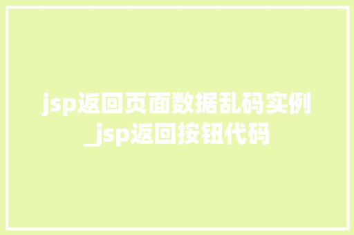 jsp返回页面数据乱码实例_jsp返回按钮代码
