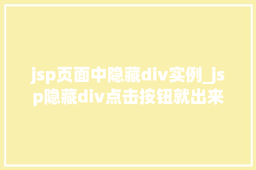 jsp页面中隐藏div实例_jsp隐藏div点击按钮就出来