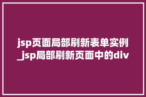 jsp页面局部刷新表单实例_jsp局部刷新页面中的div  第1张