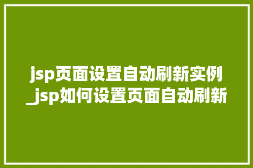 jsp页面设置自动刷新实例_jsp如何设置页面自动刷新