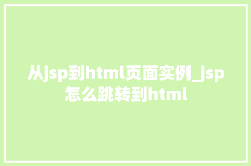 从jsp到html页面实例_jsp怎么跳转到html
