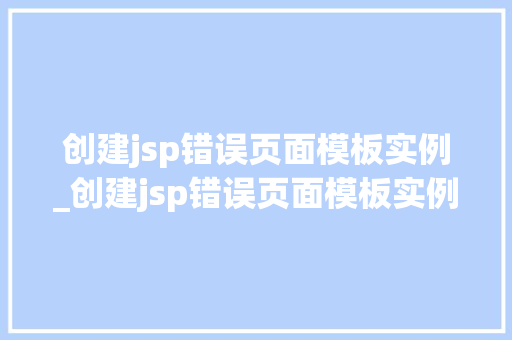 创建jsp错误页面模板实例_创建jsp错误页面模板实例文件  第1张
