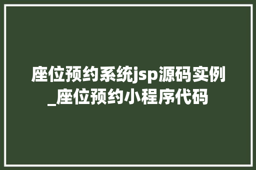 座位预约系统jsp源码实例_座位预约小程序代码