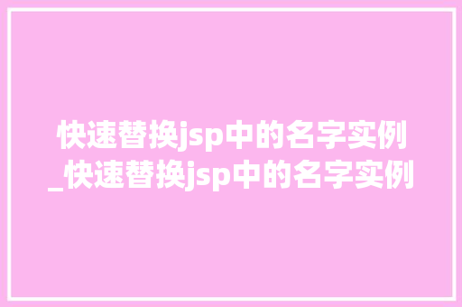 快速替换jsp中的名字实例_快速替换jsp中的名字实例怎么做