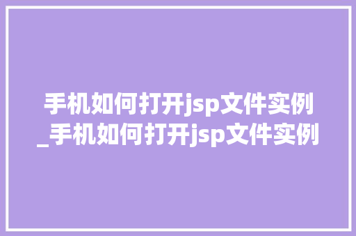 手机如何打开jsp文件实例_手机如何打开jsp文件实例视频