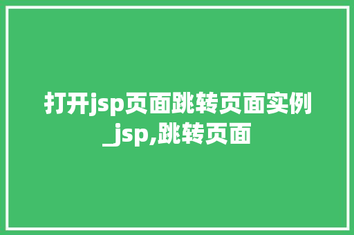打开jsp页面跳转页面实例_jsp,跳转页面  第1张
