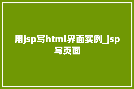 用jsp写html界面实例_jsp写页面  第1张