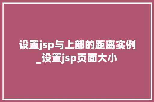 设置jsp与上部的距离实例_设置jsp页面大小