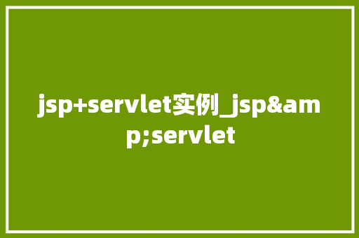 jsp+servlet实例_jsp&servlet 第1张 jsp+servlet实例_jsp&servlet 第1张