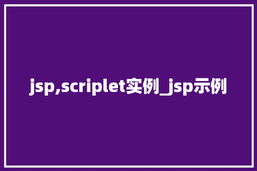 jsp,scriplet实例_jsp示例