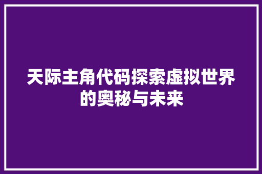 天际主角代码探索虚拟世界的奥秘与未来  第1张