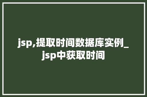 jsp,提取时间数据库实例_jsp中获取时间