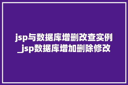jsp与数据库增删改查实例_jsp数据库增加删除修改