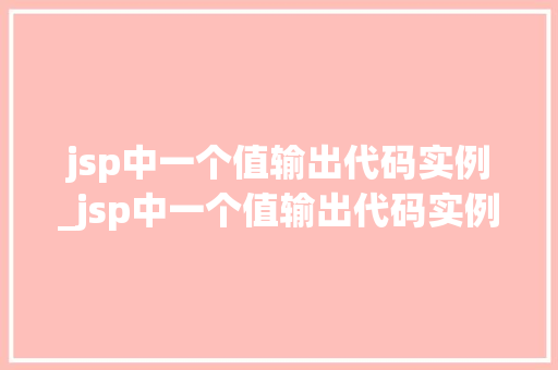jsp中一个值输出代码实例_jsp中一个值输出代码实例怎么写