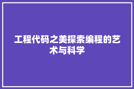 工程代码之美探索编程的艺术与科学  第1张