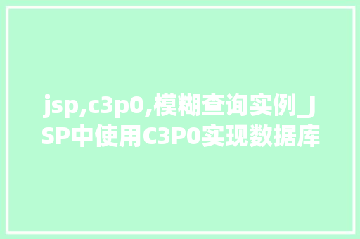 jsp,c3p0,模糊查询实例_JSP中使用C3P0实现数据库模糊查询实例详解