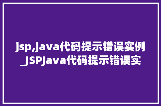 jsp,java代码提示错误实例_JSPJava代码提示错误实例常见问题与解决方法